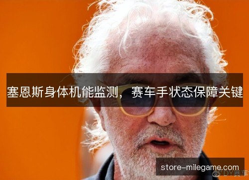 塞恩斯身体机能监测,赛车手状态保障关键 塞恩斯身体机能监测,赛车手状态保障关键
